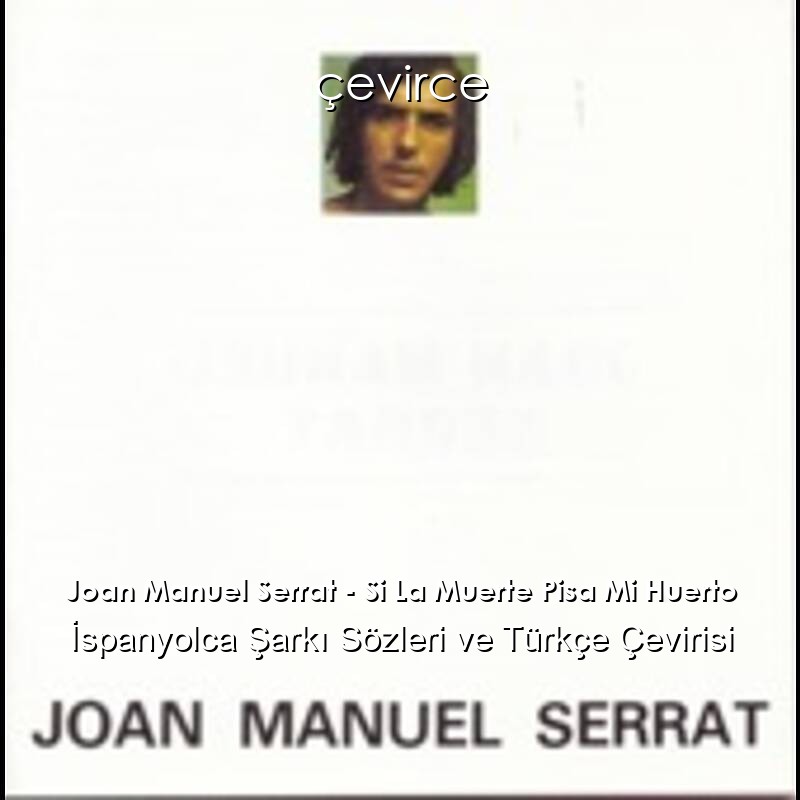 Joan Manuel Serrat – Si La Muerte Pisa Mi Huerto İspanyolca Sözleri Türkçe Anlamları