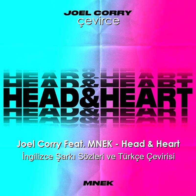 Joel Corry Feat. MNEK – Head & Heart İngilizce Şarkı Sözleri ve Türkçe Çevirisi