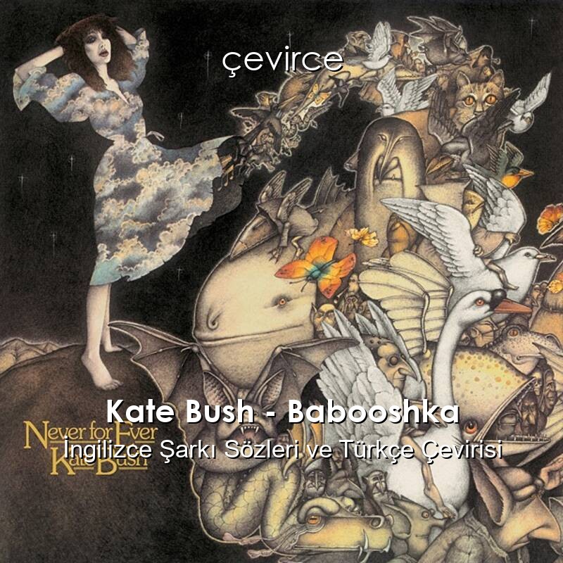 Kate Bush – Babooshka İngilizce Şarkı Sözleri ve Türkçe Çevirisi