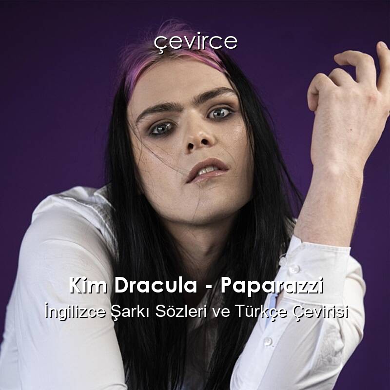 Kim Dracula – Paparazzi İngilizce Şarkı Sözleri ve Türkçe Çevirisi