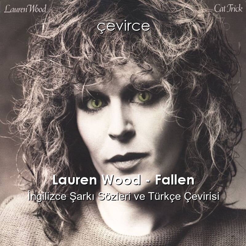 Lauren Wood – Fallen İngilizce Sözleri Türkçe Anlamları