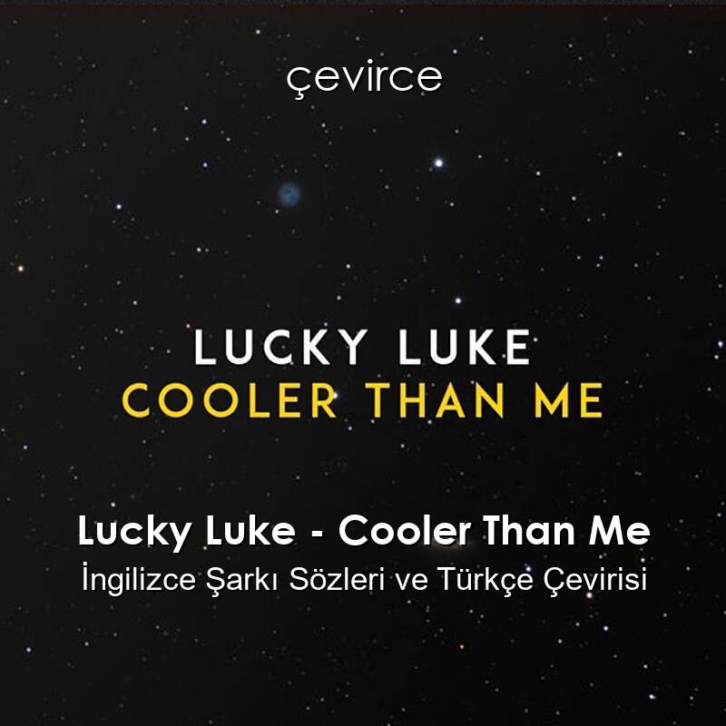 Lucky Luke – Cooler Than Me İngilizce Sözleri Türkçe Anlamları