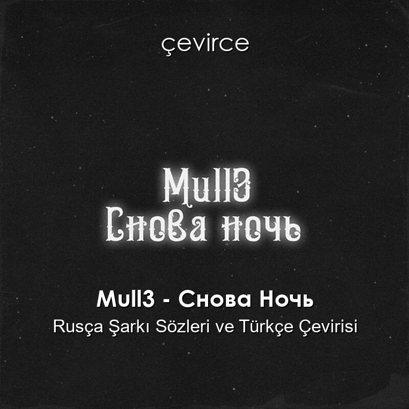 Mull3 – Снова Ночь Rusça Şarkı Sözleri ve Türkçe Çevirisi