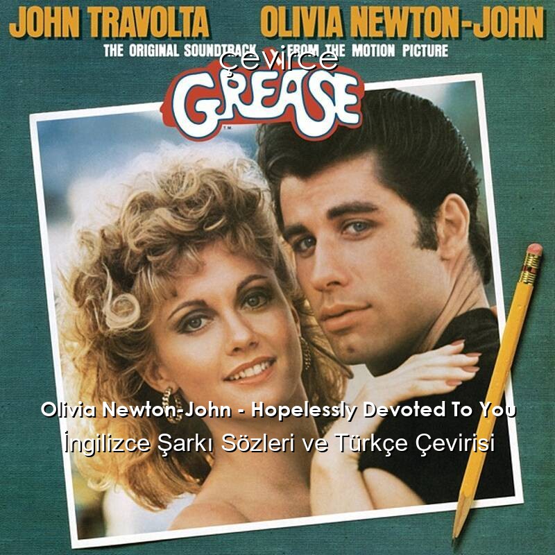 Olivia Newton-John – Hopelessly Devoted To You İngilizce Şarkı Sözleri ve Türkçe Çevirisi