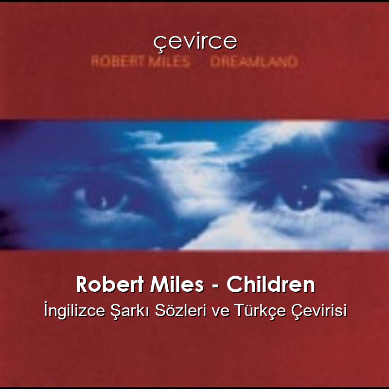 Robert Miles – Children İngilizce Sözleri Türkçe Anlamları