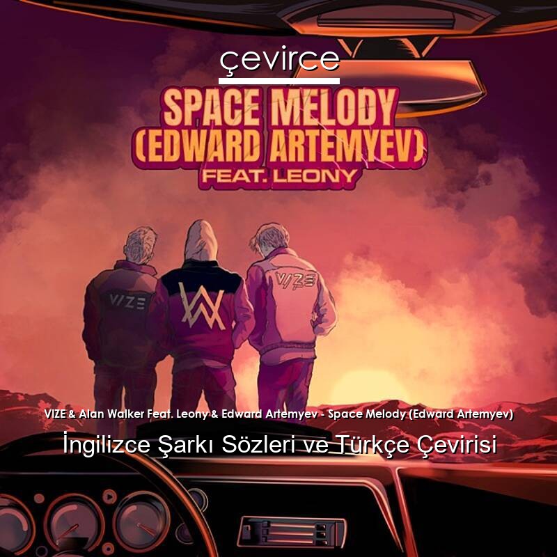 VIZE & Alan Walker Feat. Leony & Edward Artemyev – Space Melody (Edward Artemyev) İngilizce Sözleri Türkçe Anlamları