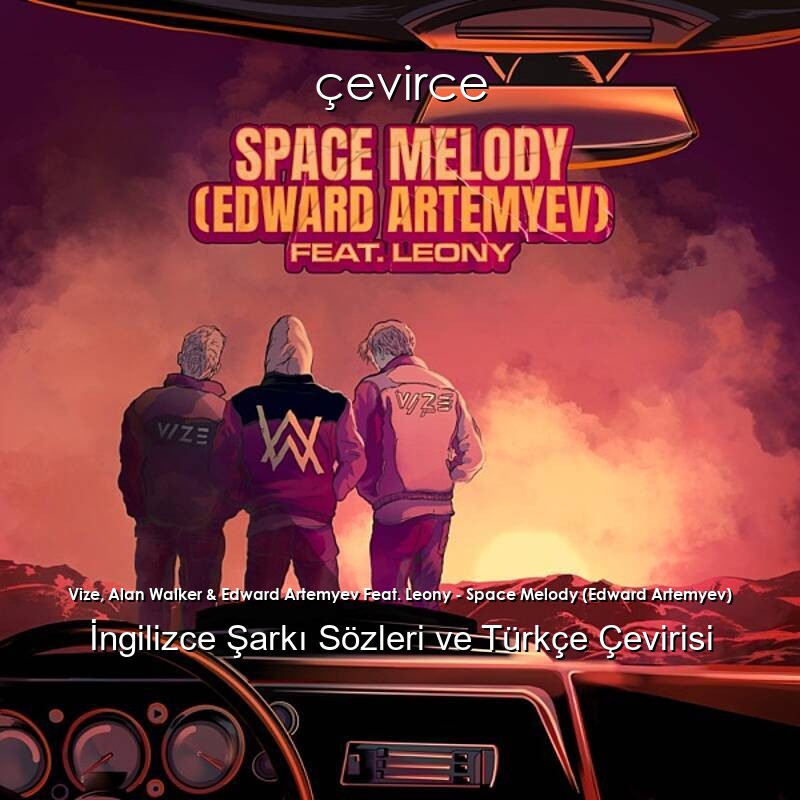 Vize, Alan Walker & Edward Artemyev Feat. Leony – Space Melody (Edward Artemyev) İngilizce Şarkı Sözleri ve Türkçe Çevirisi
