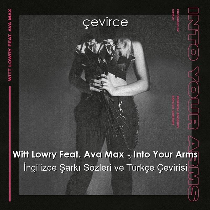 Witt Lowry Feat. Ava Max – Into Your Arms İngilizce Şarkı Sözleri ve Türkçe Çevirisi
