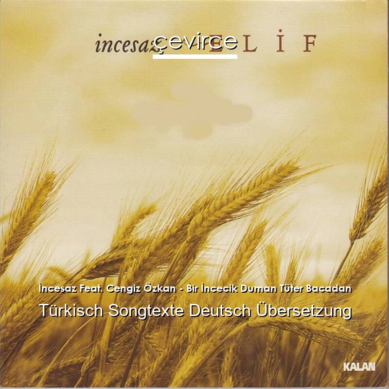İncesaz Feat. Cengiz Özkan – Bir İncecik Duman Tüter Bacadan Türkisch Songtexte Deutsch Übersetzung