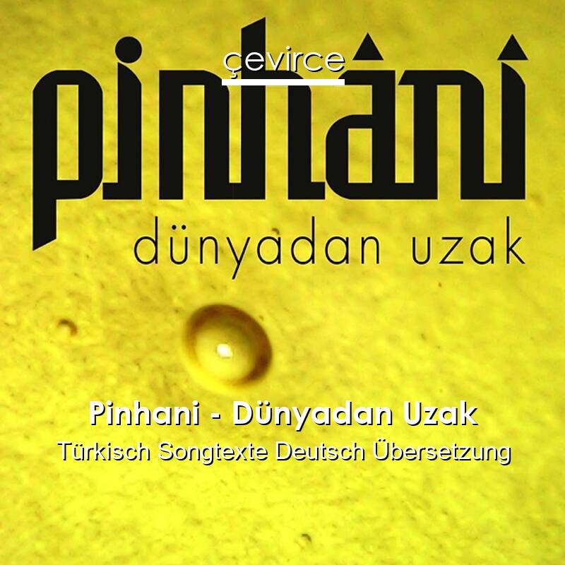 Pinhani – Dünyadan Uzak Türkisch Songtexte Deutsch Übersetzung
