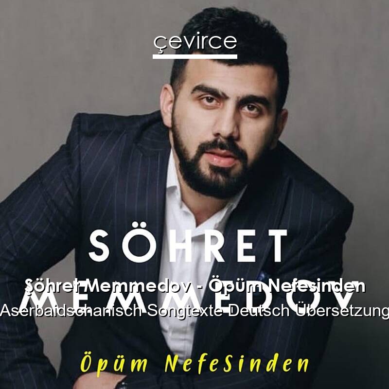 Şöhret Memmedov – Öpüm Nefesinden Aserbaidschanisch Songtexte Deutsch Übersetzung