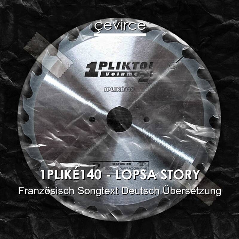 1PLIKÉ140 – LOPSA STORY Französisch Songtext Deutsch Übersetzung