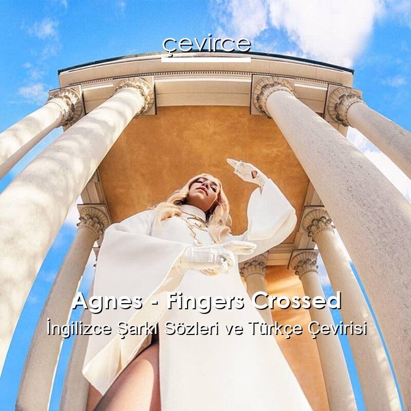 Agnes – Fingers Crossed İngilizce Sözleri Türkçe Anlamları