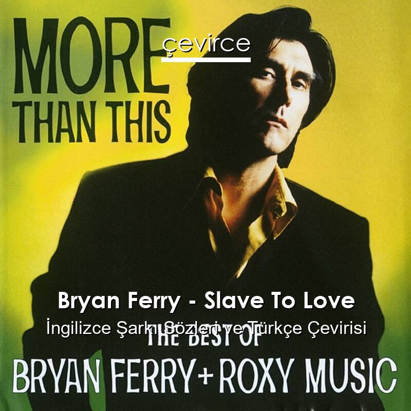 Bryan Ferry – Slave To Love İngilizce Sözleri Türkçe Anlamları