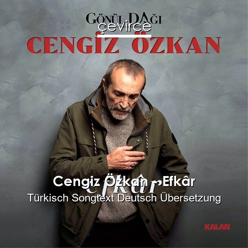 Cengiz Özkan – Efkâr Türkisch Songtext Deutsch Übersetzung