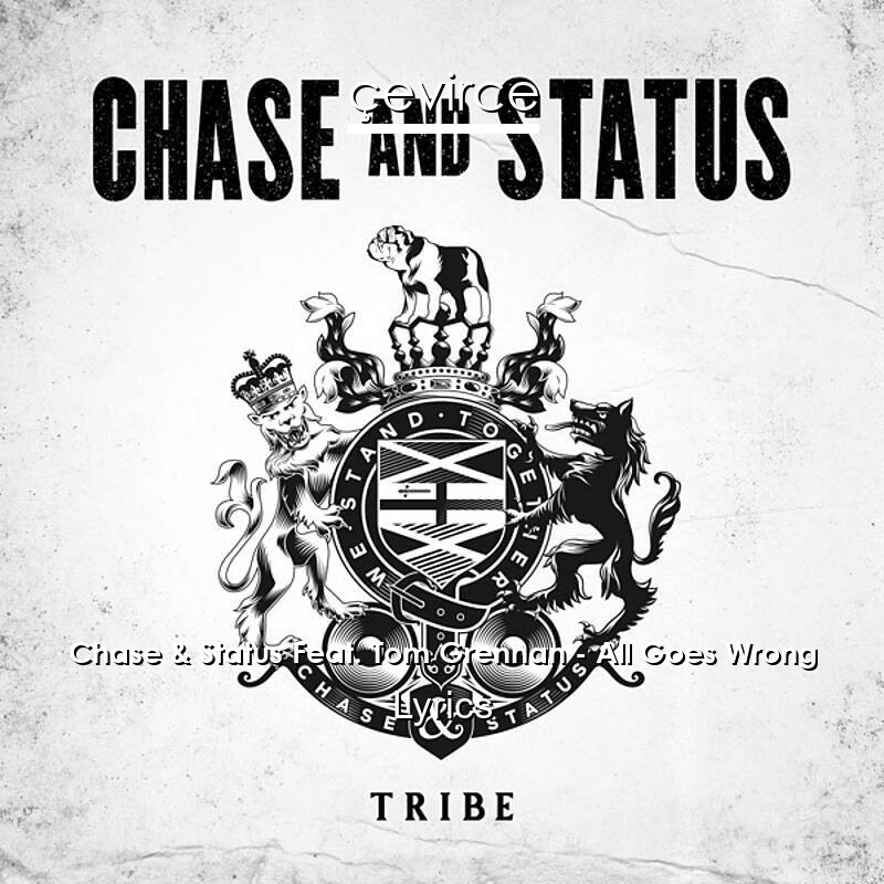 Chase & Status Feat. Tom Grennan – All Goes Wrong Lyrics
