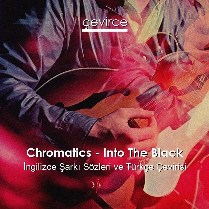 Chromatics – Into The Black İngilizce Sözleri Türkçe Anlamları