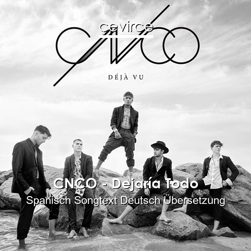 CNCO – Dejaría Todo Spanisch Songtext Deutsch Übersetzung