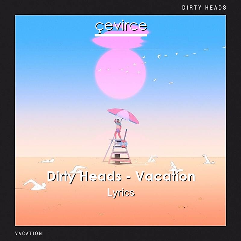Dirty Heads – Vacation Lyrics
