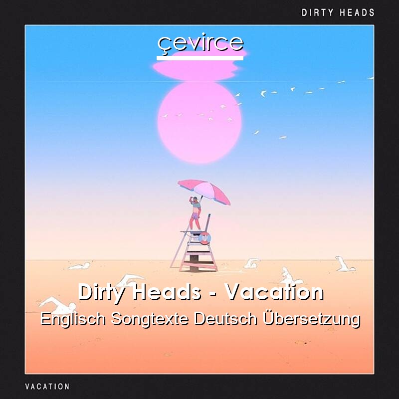 Dirty Heads – Vacation Englisch Songtexte Deutsch Übersetzung