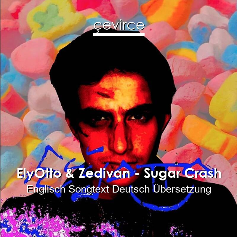 ElyOtto & Zedivan – Sugar Crash Englisch Songtext Deutsch Übersetzung