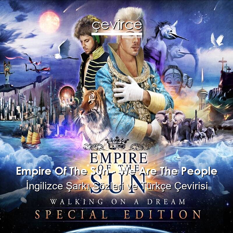 Empire Of The Sun – We Are The People İngilizce Sözleri Türkçe Anlamları