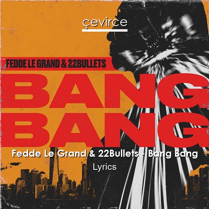 Fedde Le Grand & 22Bullets – Bang Bang Lyrics