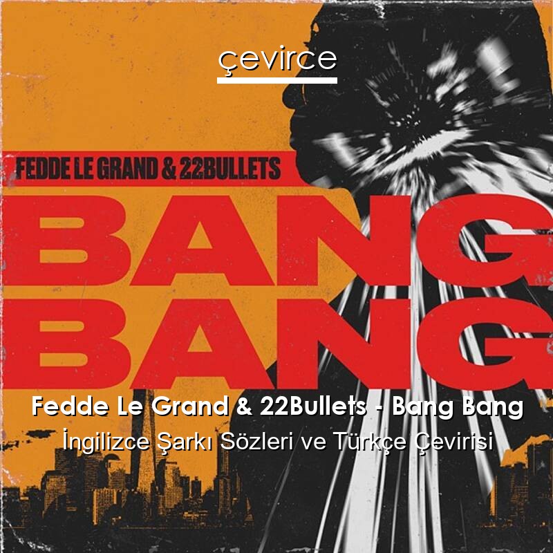 Fedde Le Grand & 22Bullets – Bang Bang İngilizce Sözleri Türkçe Anlamları