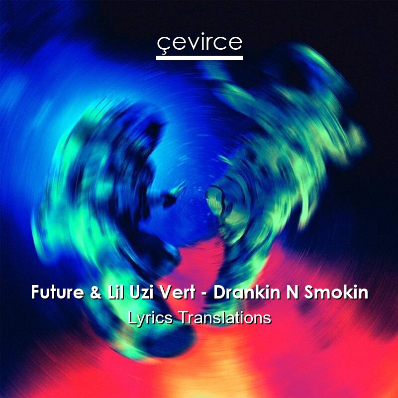 Future & Lil Uzi Vert – Drankin N Smokin Lyrics