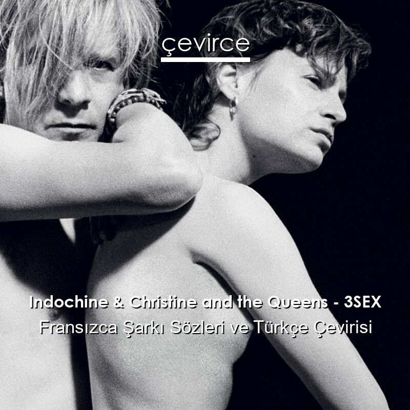 Indochine & Christine and the Queens – 3SEX Fransızca Sözleri Türkçe Anlamları