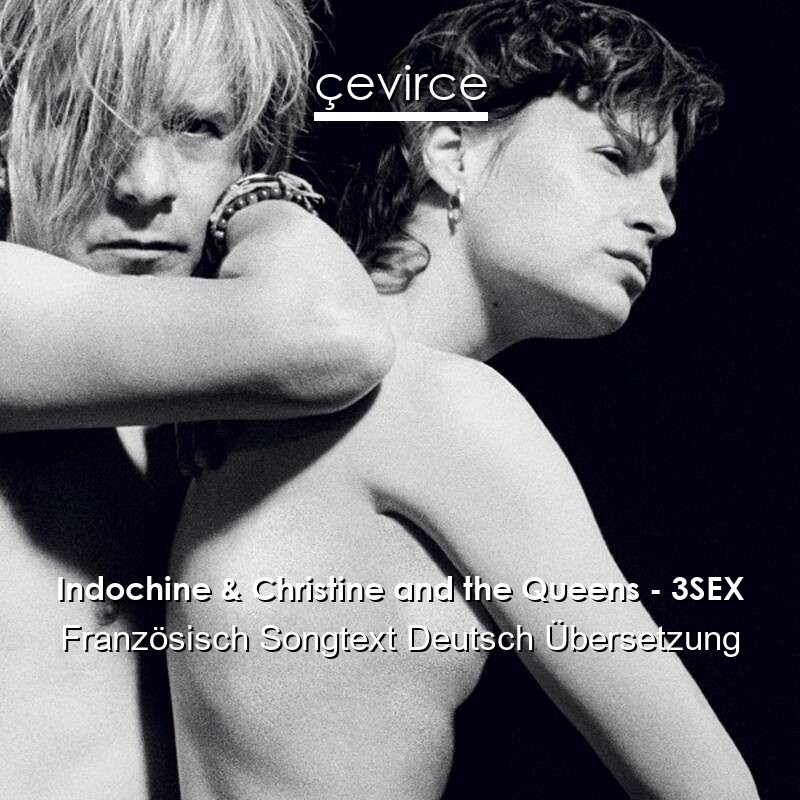 Indochine & Christine and the Queens – 3SEX Französisch Songtext Deutsch Übersetzung