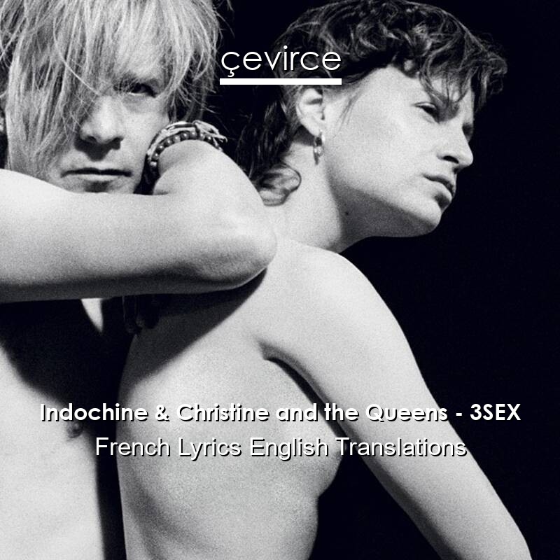 Indochine & Christine and the Queens – 3SEX French Lyrics English Translations