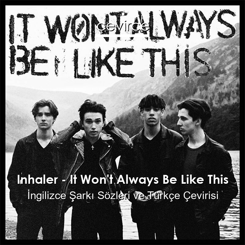 Inhaler – It Won’t Always Be Like This İngilizce Sözleri Türkçe Anlamları