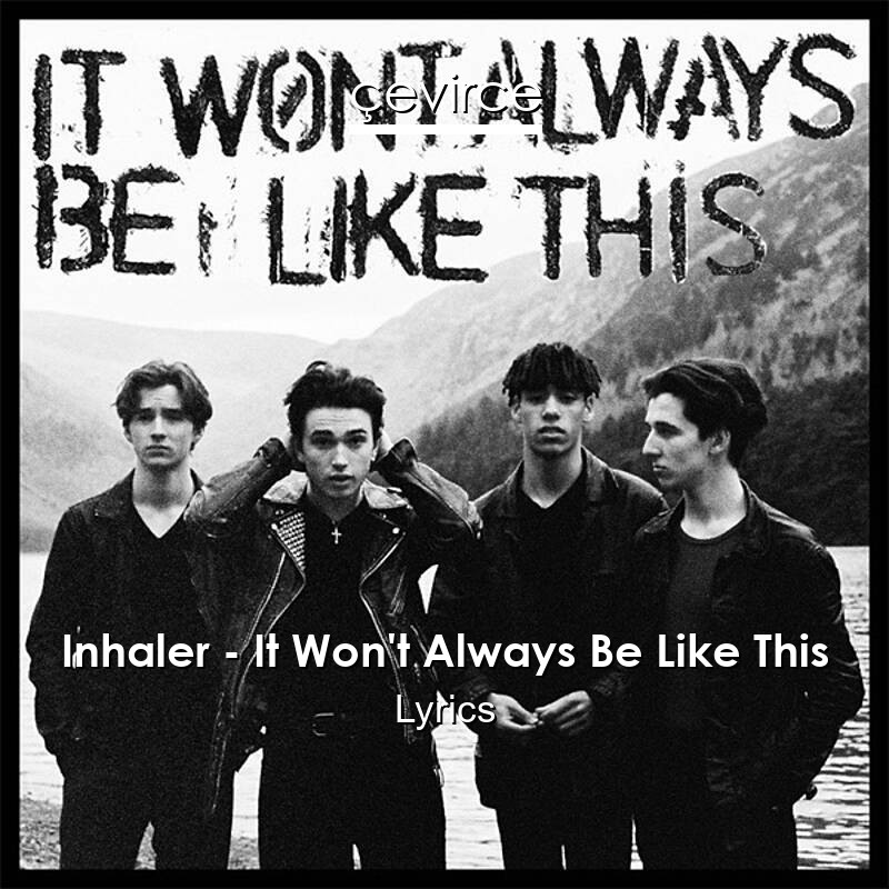 Inhaler – It Won’t Always Be Like This Lyrics