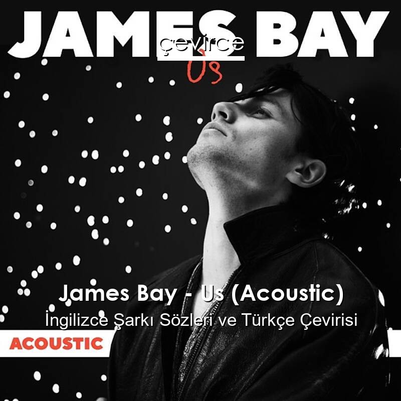 James Bay – Us (Acoustic) İngilizce Sözleri Türkçe Anlamları