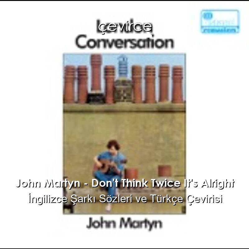 John Martyn – Don’t Think Twice It’s Alright İngilizce Sözleri Türkçe Anlamları