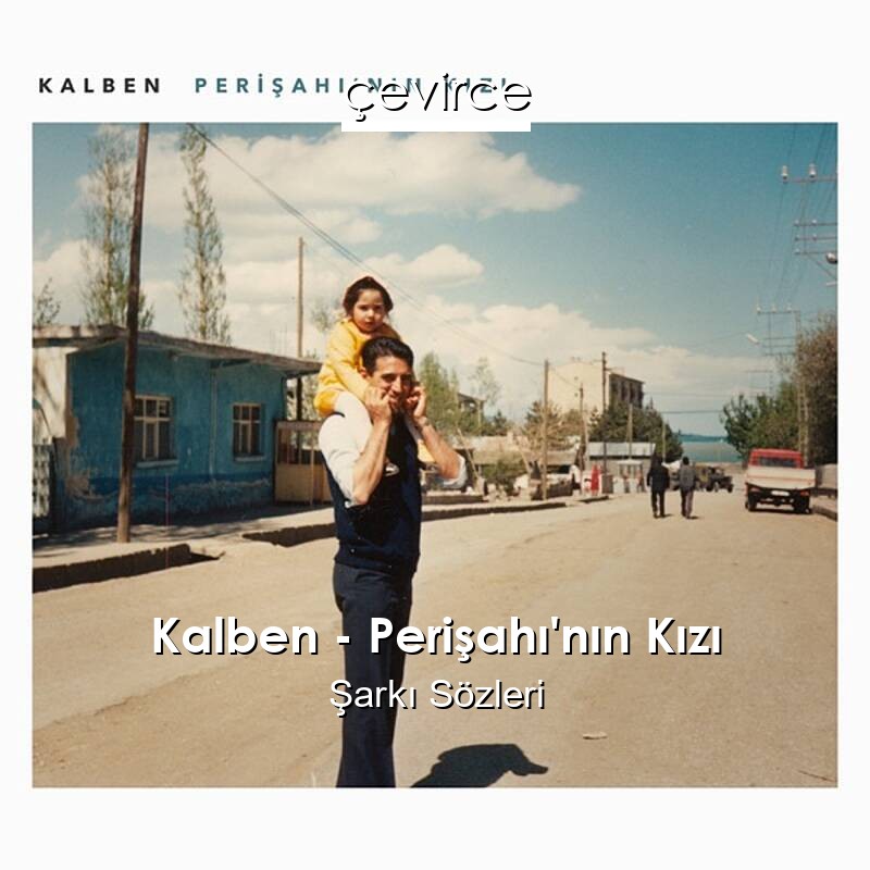 Kalben – Perişahı’nın Kızı Şarkı Sözleri