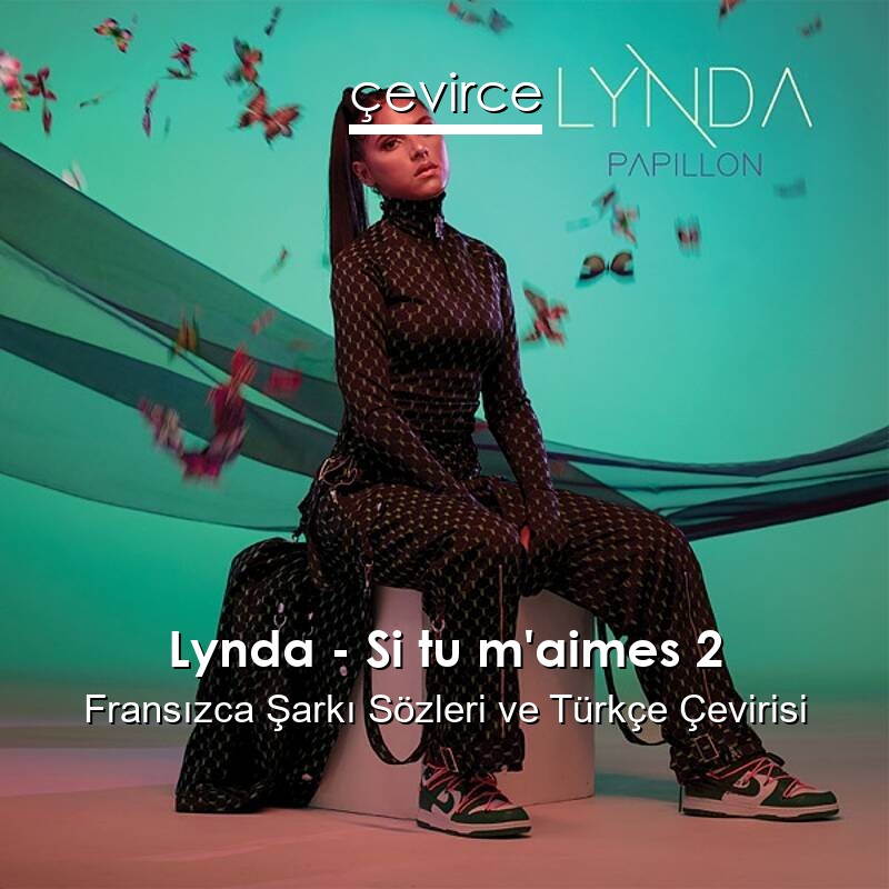 Lynda – Si tu m’aimes 2 Fransızca Sözleri Türkçe Anlamları