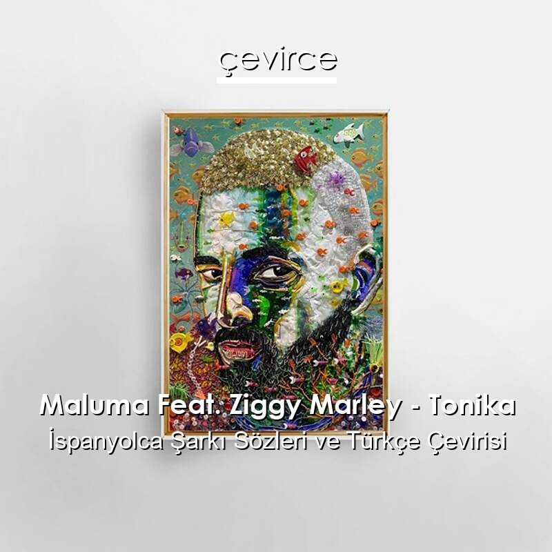 Maluma Feat. Ziggy Marley – Tonika İspanyolca Sözleri Türkçe Anlamları