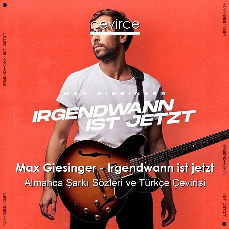 Max Giesinger – Irgendwann ist jetzt Almanca Sözleri Türkçe Anlamları
