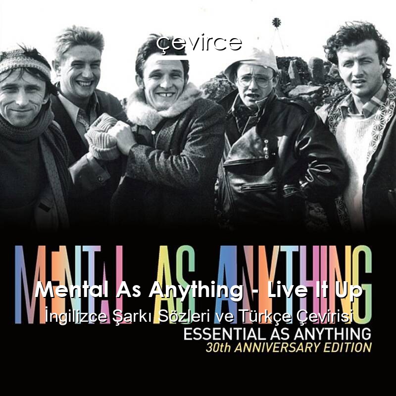 Mental As Anything – Live It Up İngilizce Sözleri Türkçe Anlamları