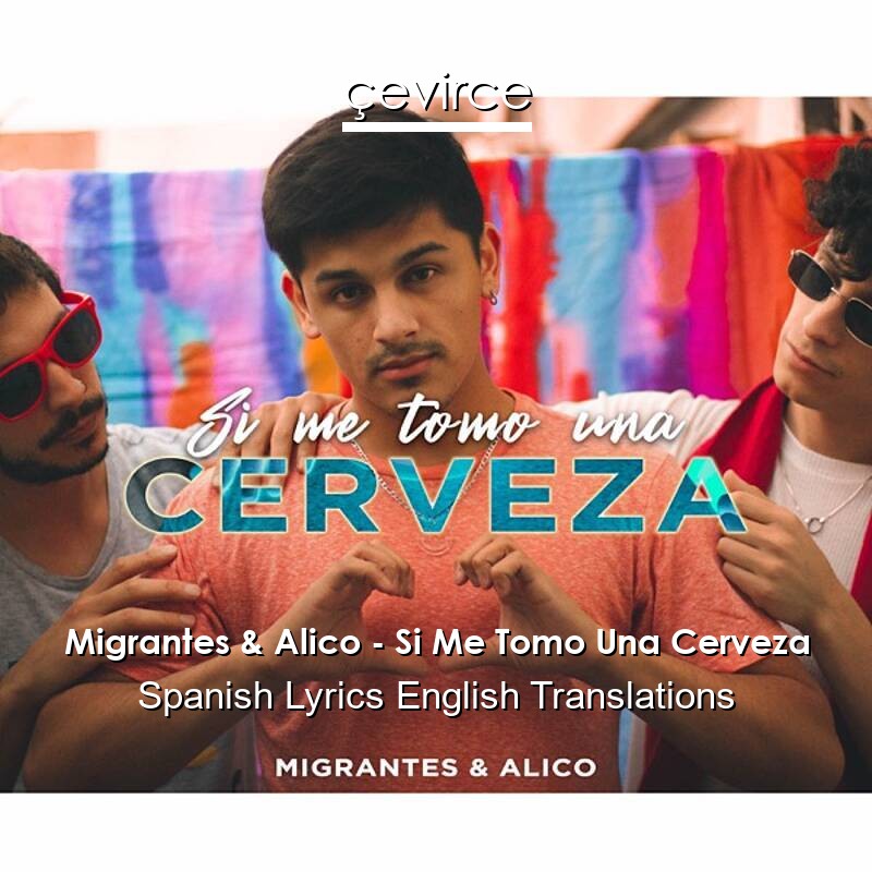 Migrantes & Alico – Si Me Tomo Una Cerveza Spanish Lyrics English Translations