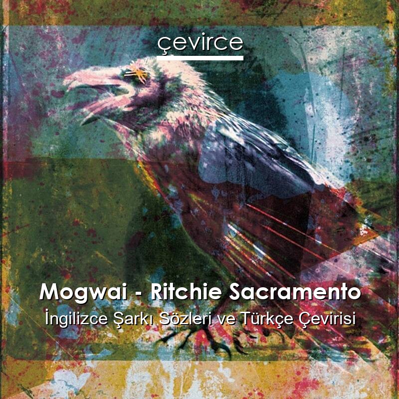 Mogwai – Ritchie Sacramento İngilizce Sözleri Türkçe Anlamları