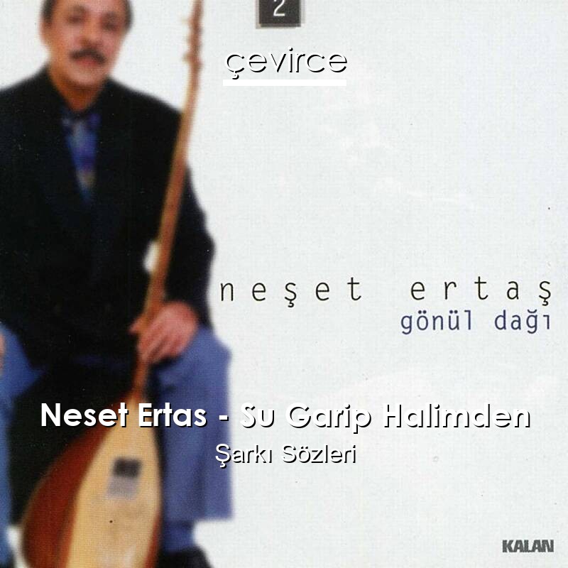 Neset Ertas – Su Garip Halimden Şarkı Sözleri