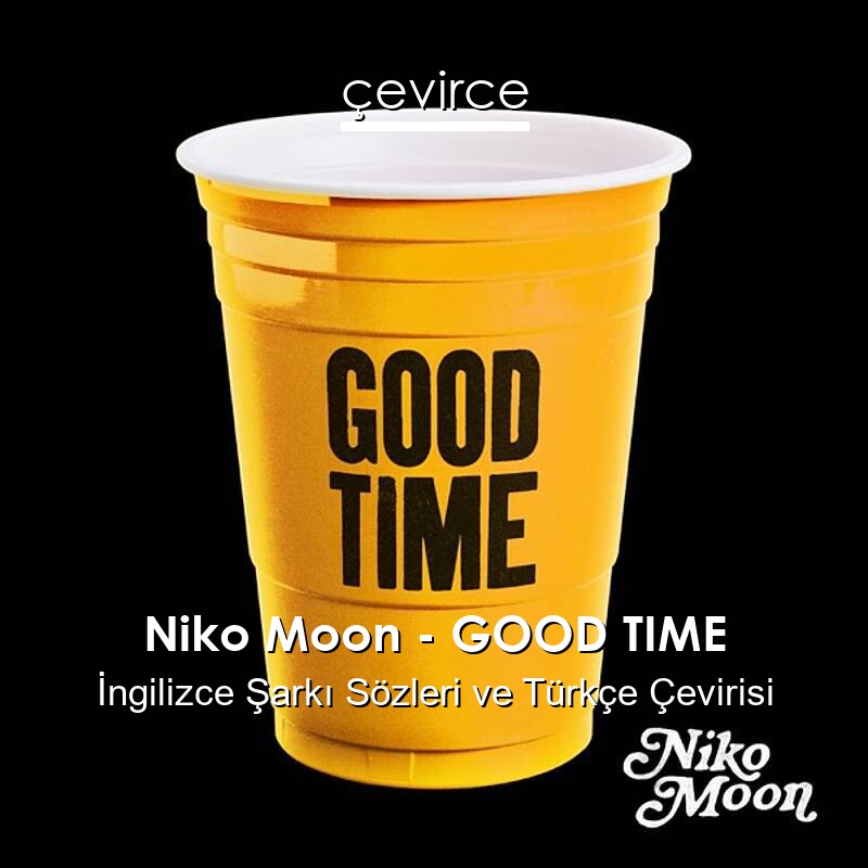 Niko Moon – GOOD TIME İngilizce Sözleri Türkçe Anlamları