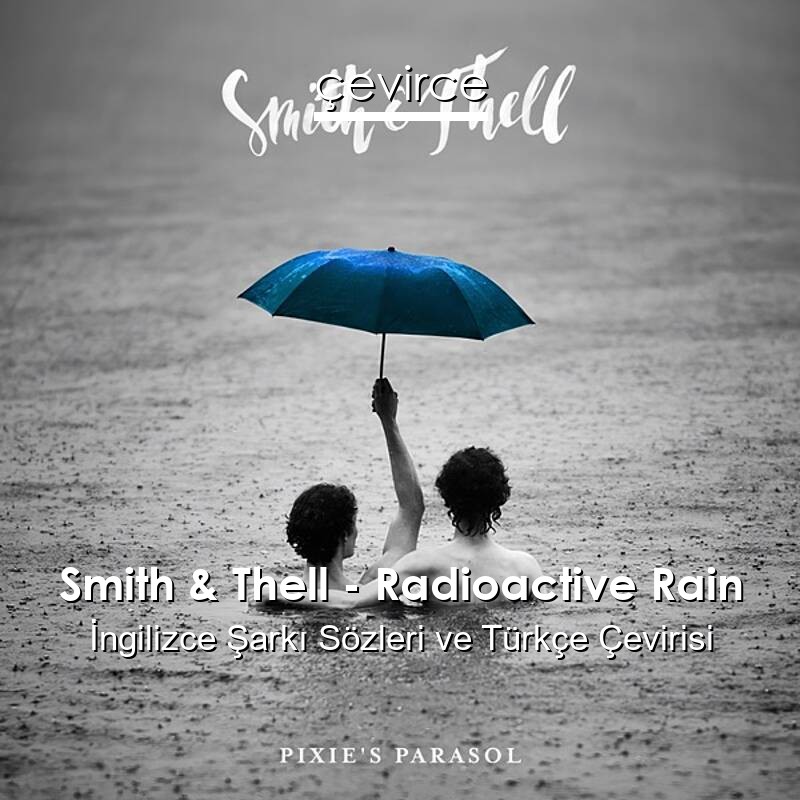 Smith & Thell – Radioactive Rain İngilizce Sözleri Türkçe Anlamları