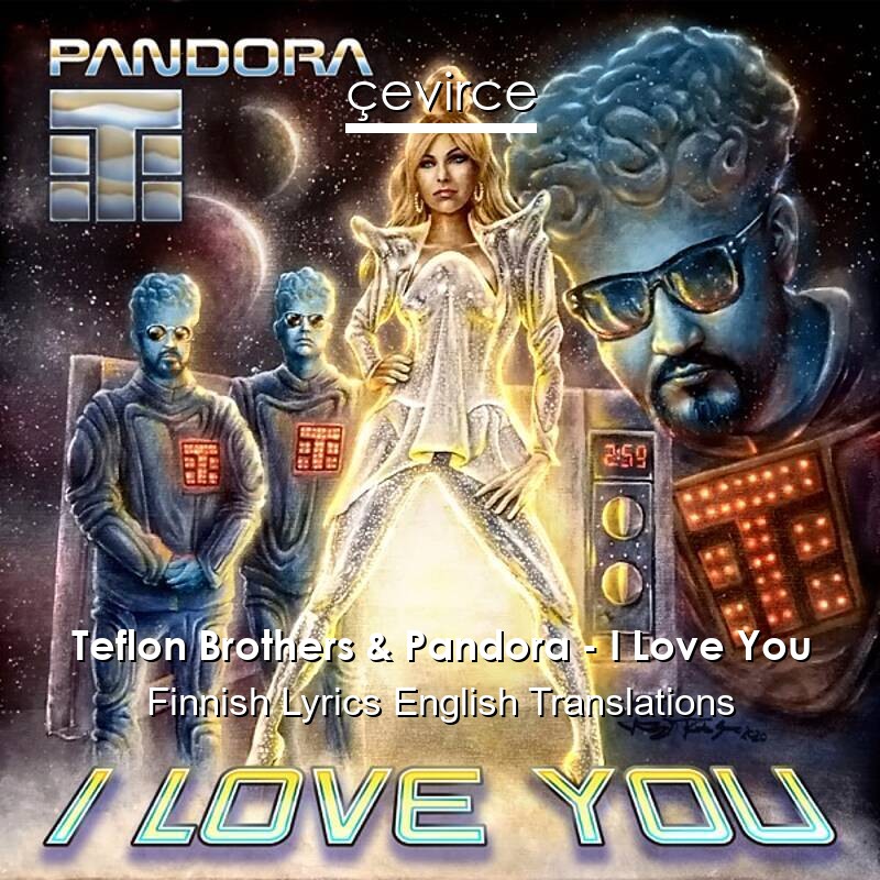 Teflon Brothers & Pandora – I Love You Finnish Lyrics English Translations