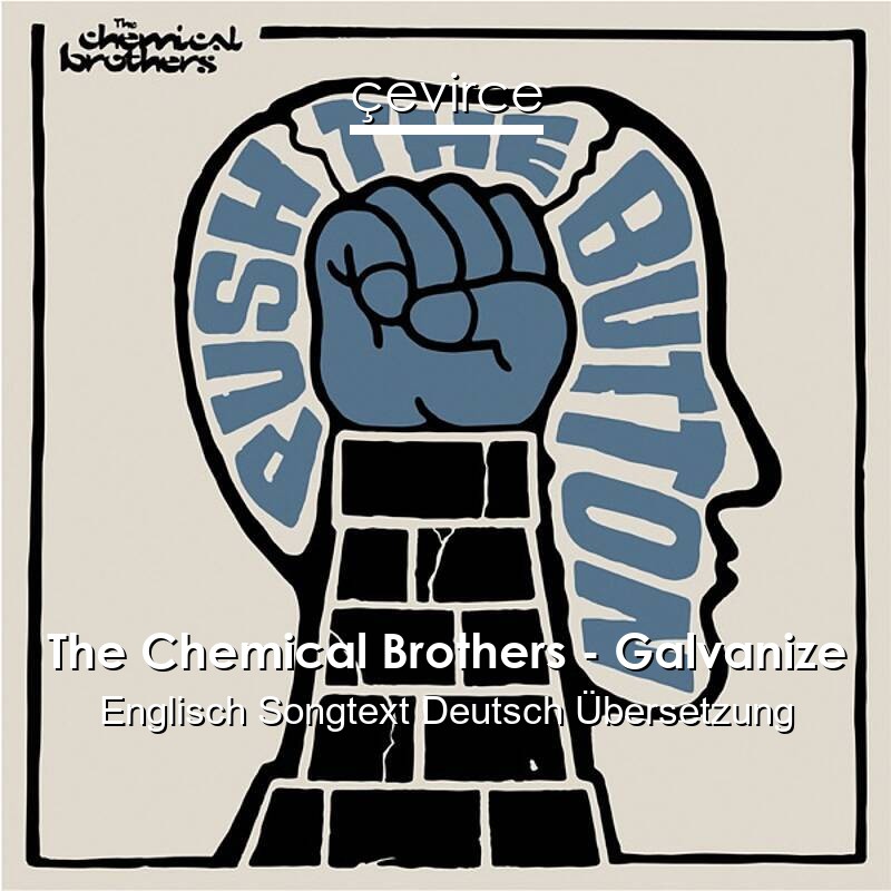 The Chemical Brothers – Galvanize Englisch Songtext Deutsch Übersetzung