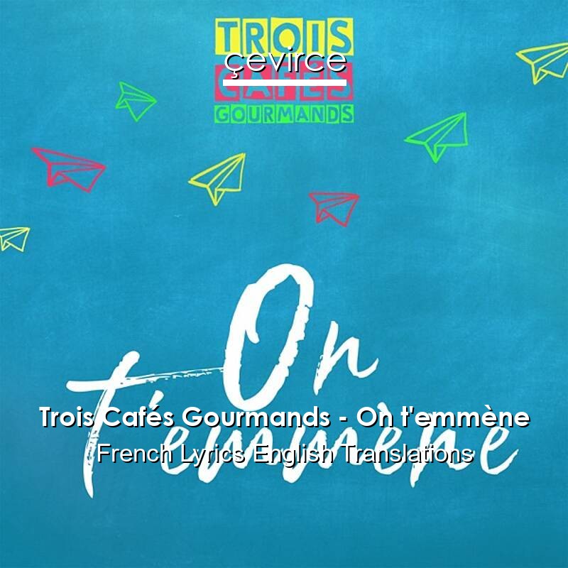 Trois Cafés Gourmands – On t’emmène French Lyrics English Translations