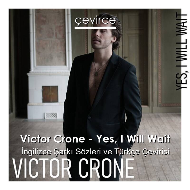 Victor Crone – Yes, I Will Wait İngilizce Sözleri Türkçe Anlamları